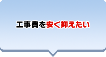 ⼯事費を安く抑えたい